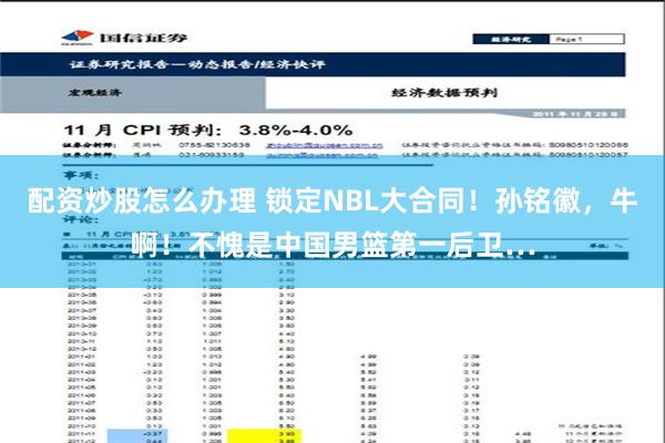 配资炒股怎么办理 锁定NBL大合同！孙铭徽，牛啊！不愧是中国男篮第一后卫…