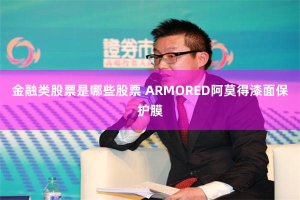 金融类股票是哪些股票 ARMORED阿莫得漆面保护膜