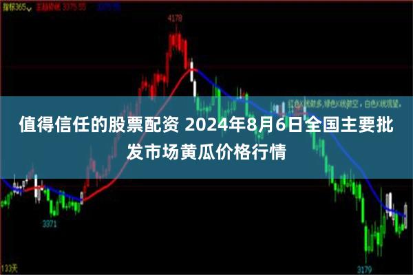 值得信任的股票配资 2024年8月6日全国主要批发市场黄瓜价格行情