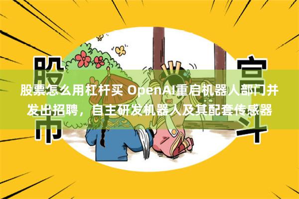 股票怎么用杠杆买 OpenAI重启机器人部门并发出招聘，自主研发机器人及其配套传感器